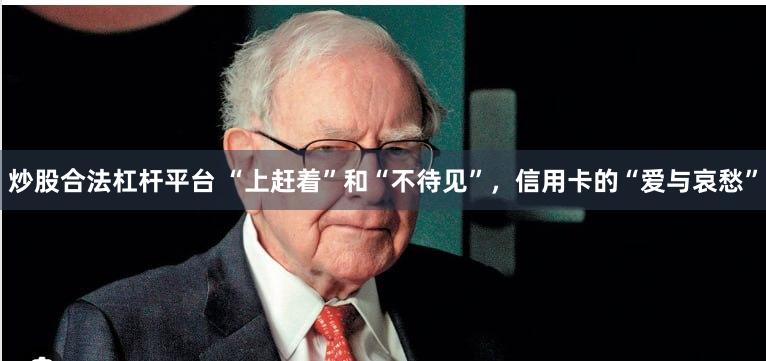 炒股合法杠杆平台 “上赶着”和“不待见”，信用卡的“爱与哀愁”