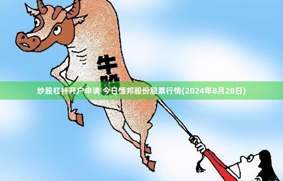炒股杠杆开户申请 今日恒邦股份股票行情(2024年8月28日)