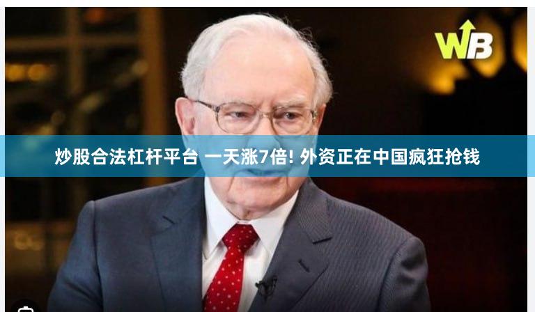 炒股合法杠杆平台 一天涨7倍! 外资正在中国疯狂抢钱
