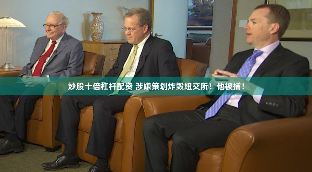 炒股十倍杠杆配资 涉嫌策划炸毁纽交所！他被捕！