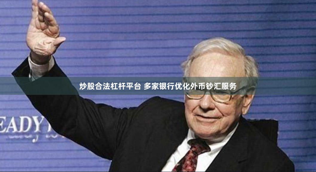 炒股合法杠杆平台 多家银行优化外币钞汇服务